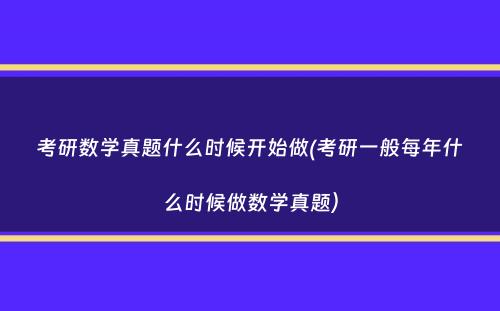 考研数学真题什么时候开始做(考研一般每年什么时候做数学真题）