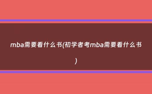 mba需要看什么书(初学者考mba需要看什么书）