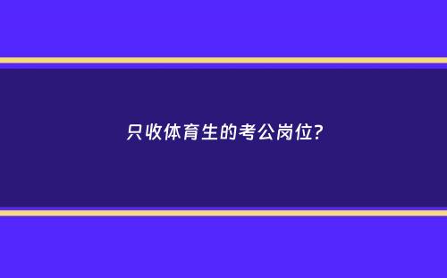 只收体育生的考公岗位？