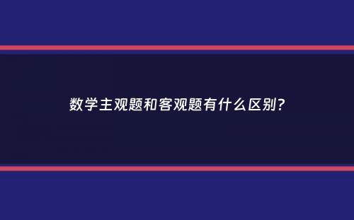 数学主观题和客观题有什么区别？