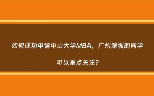 如何成功申请中山大学MBA，广州深圳的同学可以重点关注？