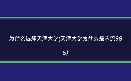 为什么选择天津大学(天津大学为什么是末流985）