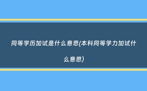 同等学历加试是什么意思(本科同等学力加试什么意思）