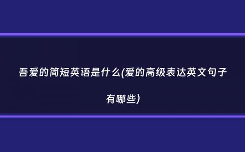 吾爱的简短英语是什么(爱的高级表达英文句子有哪些）