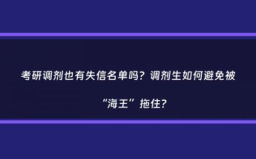 考研调剂也有失信名单吗？调剂生如何避免被“海王”拖住？