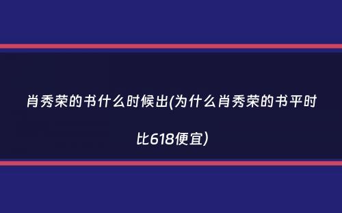 肖秀荣的书什么时候出(为什么肖秀荣的书平时比618便宜）