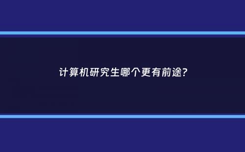 计算机研究生哪个更有前途？