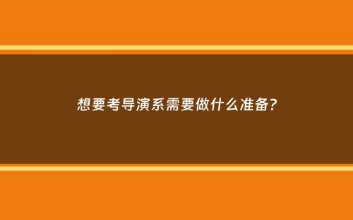 想要考导演系需要做什么准备？