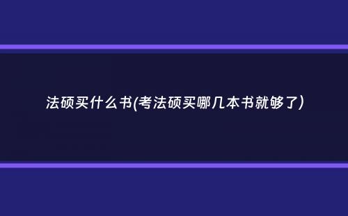 法硕买什么书(考法硕买哪几本书就够了）