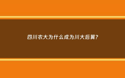 四川农大为什么成为川大后翼？