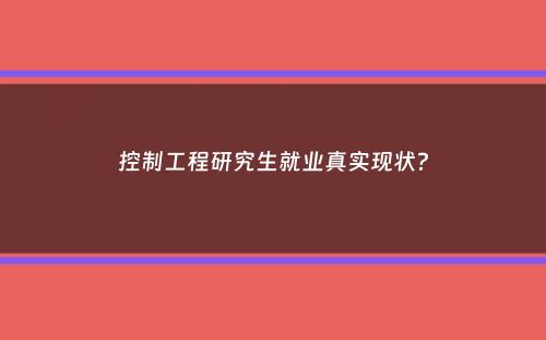 控制工程研究生就业真实现状？