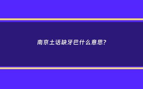 南京土话缺牙巴什么意思？