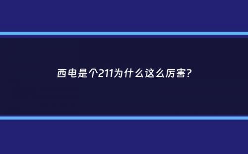 西电是个211为什么这么厉害？