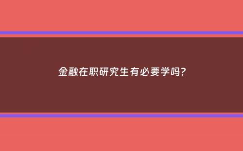 金融在职研究生有必要学吗？