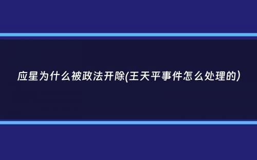 应星为什么被政法开除(王天平事件怎么处理的）