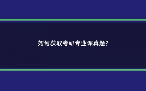 如何获取考研专业课真题？