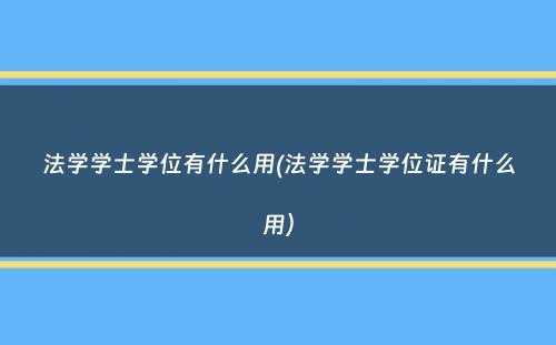 法学学士学位有什么用(法学学士学位证有什么用）