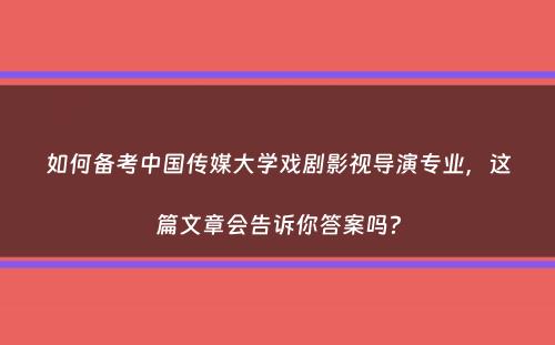 如何备考中国传媒大学戏剧影视导演专业，这篇文章会告诉你答案吗？