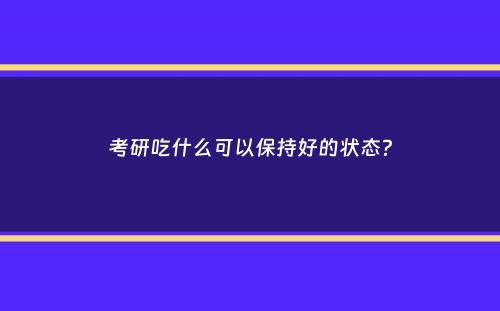 考研吃什么可以保持好的状态？