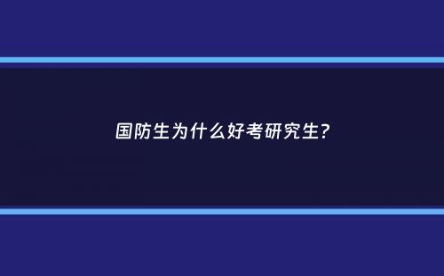 国防生为什么好考研究生？