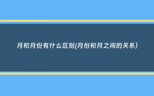 月和月份有什么区别(月份和月之间的关系）