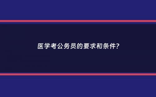 医学考公务员的要求和条件？