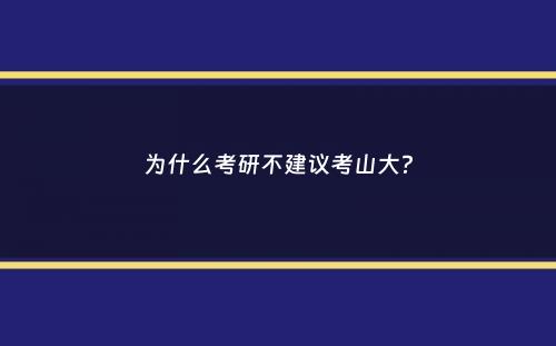 为什么考研不建议考山大？