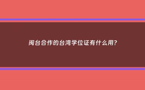 闽台合作的台湾学位证有什么用？