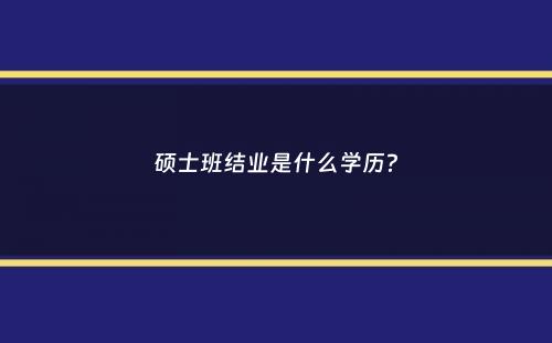 硕士班结业是什么学历？