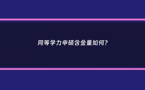 同等学力申硕含金量如何？