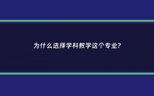 为什么选择学科教学这个专业？