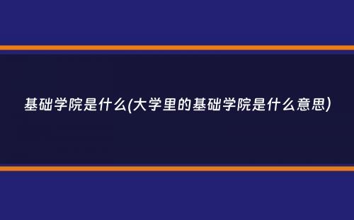 基础学院是什么(大学里的基础学院是什么意思）