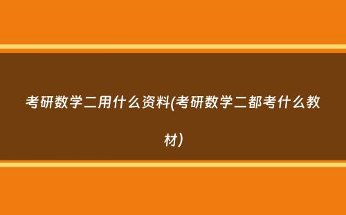 考研数学二用什么资料(考研数学二都考什么教材）