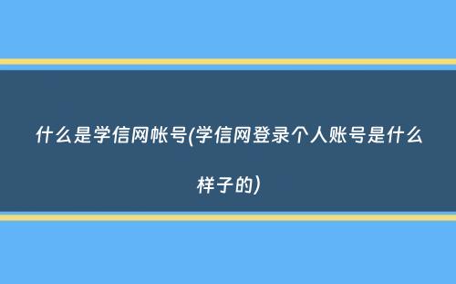 什么是学信网帐号(学信网登录个人账号是什么样子的）