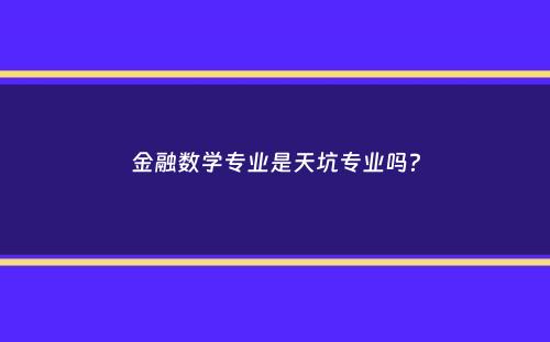 金融数学专业是天坑专业吗？