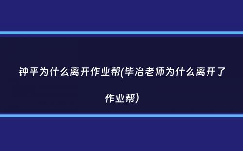 钟平为什么离开作业帮(毕冶老师为什么离开了作业帮）