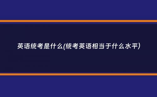 英语统考是什么(统考英语相当于什么水平）