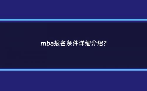 mba报名条件详细介绍？