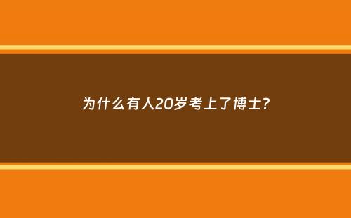 为什么有人20岁考上了博士？