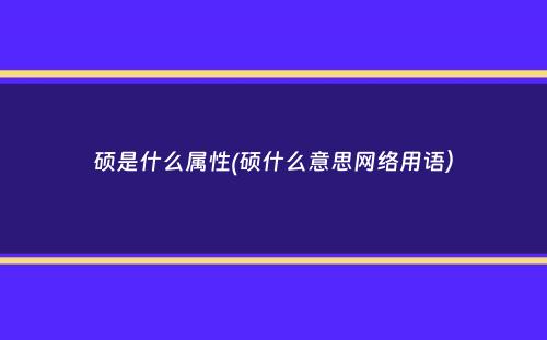 硕是什么属性(硕什么意思网络用语）