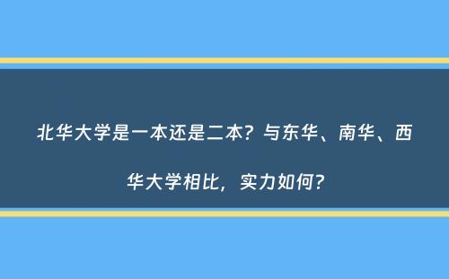 北华大学是一本还是二本？与东华、南华、西华大学相比，实力如何？