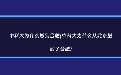 中科大为什么搬到合肥(中科大为什么从北京搬到了合肥）