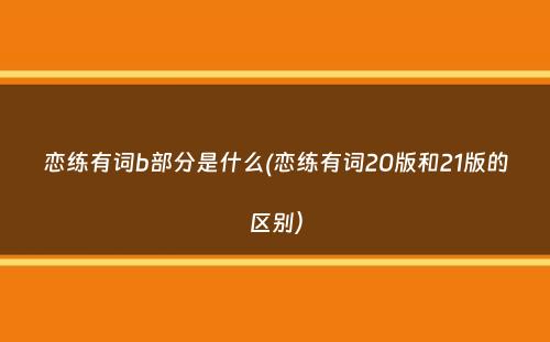 恋练有词b部分是什么(恋练有词20版和21版的区别）