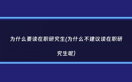 为什么要读在职研究生(为什么不建议读在职研究生呢）