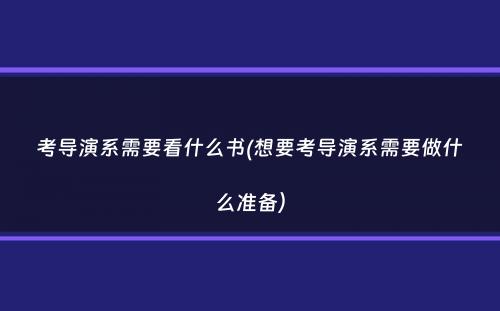 考导演系需要看什么书(想要考导演系需要做什么准备）