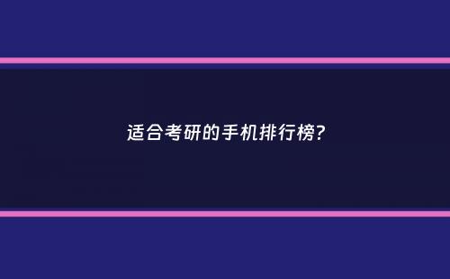 适合考研的手机排行榜？