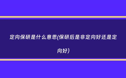 定向保研是什么意思(保研后是非定向好还是定向好）