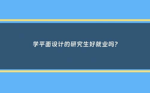 学平面设计的研究生好就业吗？