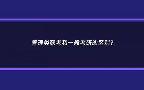 管理类联考和一般考研的区别？