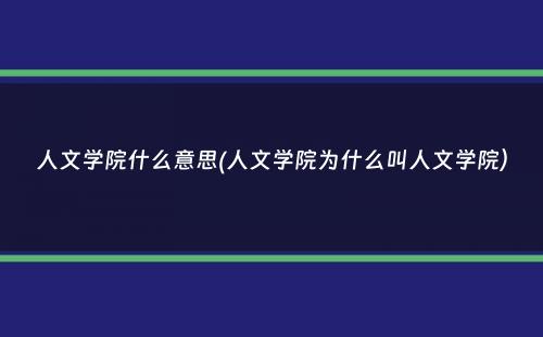 人文学院什么意思(人文学院为什么叫人文学院）